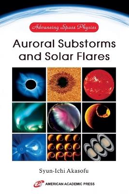 Advancing Space Physics: Auroral Substorms and Solar Flares - Syun-Ichi Akasofu - cover