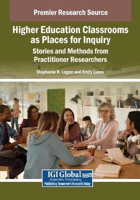 Higher Education Classrooms as Places for Inquiry: Stories and Methods from Practitioner Researchers - cover