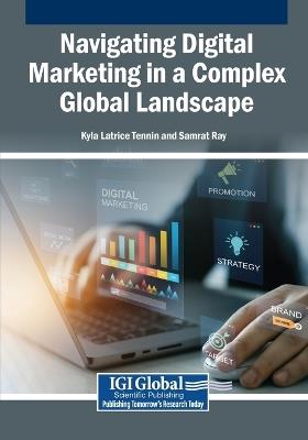 Navigating Digital Marketing in a Complex Global Landscape - Kyla Latrice Tennin,Samrat Ray - cover