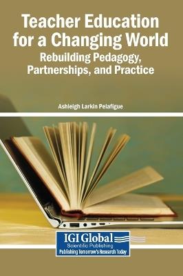 Teacher Education for a Changing World: Rebuilding Pedagogy, Partnerships, and Practice - cover