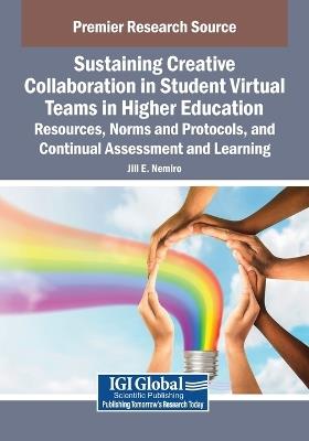 Sustaining Creative Collaboration in Student Virtual Teams in Higher Education: Resources, Norms and Protocols, and Continual Assessment and Learning - cover