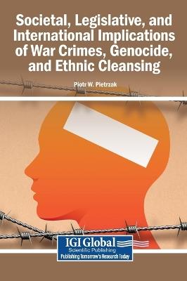 Societal, Legislative, and International Implications of War Crimes, Genocide, and Ethnic Cleansing - cover