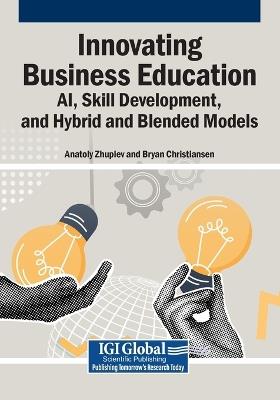 Innovating Business Education: AI, Skill Development, and Hybrid and Blended Models - cover