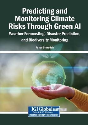 Predicting and Monitoring Climate Risks Through Green AI: Weather Forecasting, Disaster Prediction, and Biodiversity Monitoring - cover