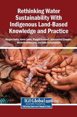 Rethinking Water Sustainability With Indigenous Land-Based Knowledge and Practice - Ranjan Datta,Kevin Lewis,Margot Hurlbert - cover
