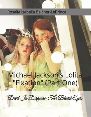 Devil In Disguise: The Bluest Eyes: Michael Jackson's Lolita "Fixation" (Part One) - Rosalia Isabella Belcher-Leprince - cover