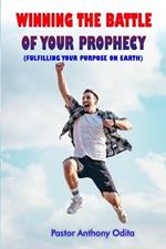 Winning the Battle of Your Prophecy: Fulfilling Your Purpose on Earth