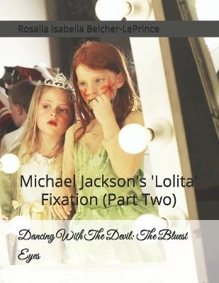 Dancing With The Devil: The Bluest Eyes: Michael Jackson's 'Lolita' Fixation (Part Two) - Rosalia Isabella Belcher-Leprince - cover