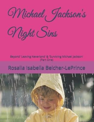Michael Jackson's Night Sins: Beyond 'Leaving Neverland' & 'Surviving Michael Jackson' (Part One) - Rosalia Isabella Belcher-Leprince - cover