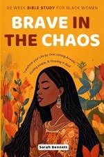 Brave In The Chaos: 52 Week Bible Study For Black Women: Transform Your Life by Overcoming Anxiety, Finding Peace, and Trusting In God.