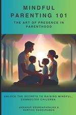 Mindful Parenting 101: The Art of Presence in Parenthood