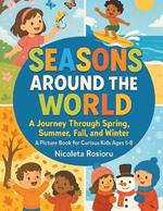 Seasons Around the World.: A Journey Through Spring, Summer, Fall, and Winter - A Picture Book for Curious Kids Ages 5-8