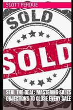 Seal the Deal: Mastering Sales Objections to Close Every Sale