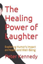 The Healing Power of Laughter: Exploring Humor's Impact on Health and Well-Being