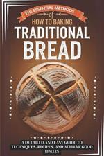 The Essential Methods of How to Baking Traditional Bread: A Detailed and Easy Guide to Techniques, Recipes, and Achive Good Results
