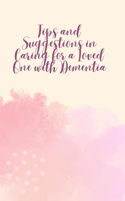 Tips and Suggestions in Caring for a Loved One with Dementia