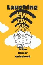Laughing HA HA HA ))))): A Zen Humor Guidebook: Inspired by Laughing Buddha, 40 playful Zen ways to laugh heartily to the path of Happiness, feel happier, smiling, chasing happiness