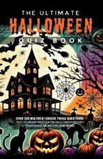 The Ultimate Halloween Quiz Book: Over 500 Multiple-Choice Trivia Questions: Test Your Knowledge On Halloween Movies, Traditions, Monsters And More