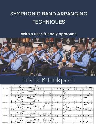 Symphonic Band Arranging Techniques: With as user-friendly approach - Frank Kwashie Hukporti - cover