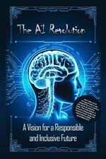 The AI Revolution: A Vision for a Responsible and Inclusive Future