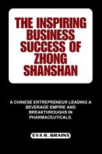 The Inspiring Business Success of Zhong Shanshan: A Chinese Entrepreneur Leading a Beverage Empire and Breakthroughs in Pharmaceuticals.