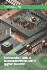 The Biohackers Guide to Neuroenhancement: Tools to Upgrade Your Brain