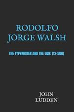 Rodolfo Jorge Walsh: The Typewriter and the Gun: (12-500)