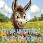 The Big Adventures of Joey the Donkey!: A story about a runaway young donkey finding his way back home, and making a friend for life through the process!