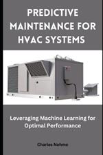 Predictive Maintenance for HVAC Systems: Leveraging Machine Learning for Optimal Performance