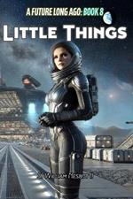 Little Things: An Exciting Tale of Adventure, Love, Love Lost and Espionage in a Galaxy Long Ago, But Not Far Away