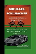 Michael Schumacher: Inside the Mind of a Racing Genius Psychological Insights into the Tenacity and Focus of a Champion
