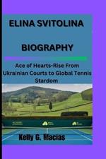 Elina Svitolina: Ace of Hearts - Rise from Ukrainian Courts to Global Tennis Stardom