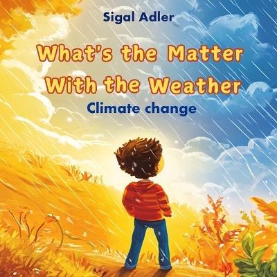 What's the Matter With the Weather: Book about weather for kids, Climate Change, Greenhouse effect, Global warming - Sigal Adler - cover