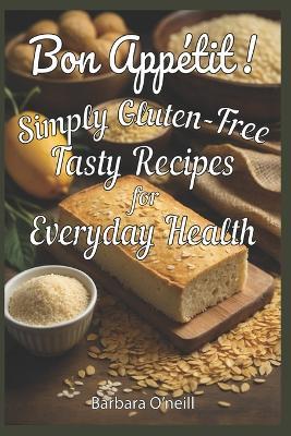 Bon Appetit! Simply Gluten-Free: Tasty Recipes for Everyday Health - Barbara O'Neill - cover