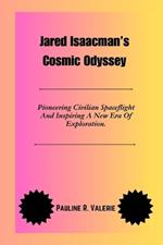 Jared Isaacman's Cosmic Odyssey: Pioneering Civilian Spaceflight And Inspiring A New Era Of Exploration