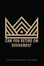 Can You Retire on Dividends?: The True Crown Jewel of Your Career