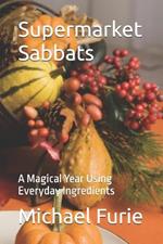 Supermarket Sabbats: A Magical Year Using Everyday Ingredients