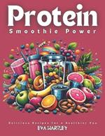 Protein Smoothie Power: Delicious Recipes for a Healthier You
