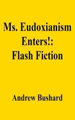 Ms. Eudoxianism Enters!: Flash Fiction