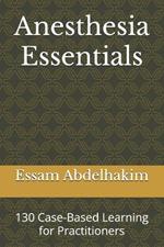 Anesthesia Essentials: 130 Case-Based Learning for Practitioners
