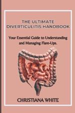 The Ultimate Diverticulitis Handbook: Your Essential Guide to Understanding and Managing Flare-Ups.