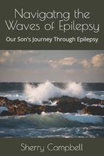 Navigatng the Waves of Epilepsy: Our Son's Journey Through Epilepsy
