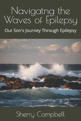 Navigatng the Waves of Epilepsy: Our Son's Journey Through Epilepsy - Sherry Campbell - cover