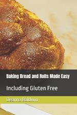 Baking Bread and Rolls Made Easy: Including Gluten Free