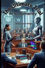 The Ultimate Trial: AI vs Humanity