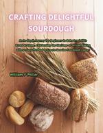Crafting Delightful Sourdough: An In-Depth Journey for Beginners to Bake Irresistible Bread at Home, Celebrating the Heritage of Artisan Baking with an Easy Method to Create Genuine Sourdough Loaves