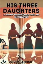 His Three Daughters: A Journey Through Family, Grief, and Reconciliation