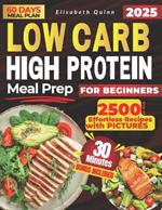 Low Carb High Protein Meal Prep for Beginners: 2500 Days of Effortless Recipes for Muscle Growth, Weight Loss, Lasting Energy, and a Healthier You