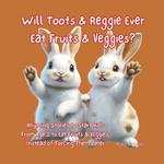 Will Toots & Reggie Ever Eat Fruits & Veggies?: Rhyming Stories to Start Kids From Age 2 to Eat Fruits & Veggies, Instead of Forcing Them Later