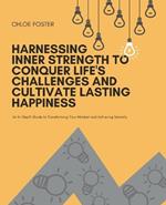 Harnessing Inner Strength to Conquer Life's Challenges and Cultivate Lasting Happiness: An In-Depth Guide to Transforming Your Mindset and Achieving Serenity